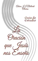 Comprar La Oracion Que Jesus Nos Enseno: Guia De Estudio (cristo Jes