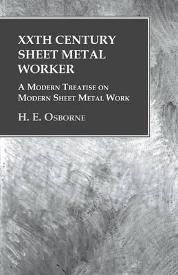 Xxth Century Sheet Metal Worker - A Modern Treatise On Mo...