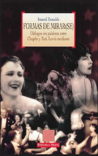 Formas de mirar(se): Diálogos sin palabras entre Chaplin y Tati, Lewis mediante, de Zumalde, Imanol. Editorial Biblioteca Nueva, tapa blanda en español, 2013