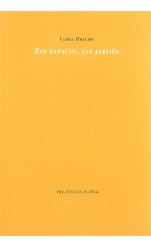 Ese espacio, ese jardín (Poesía), de Bracho, Coral. Editorial Pre-Textos, tapa pasta blanda en español, 2004