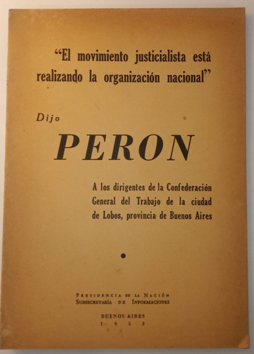 Dijo Perón. A Los Dirigentes De La Conf. General Del Trabajo