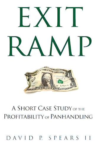 Exit Ramp: A Short Case Study Of The Profitability Of Panhandling, De Spears Ii, David P.. Editorial Createspace, Tapa Blanda En Inglés