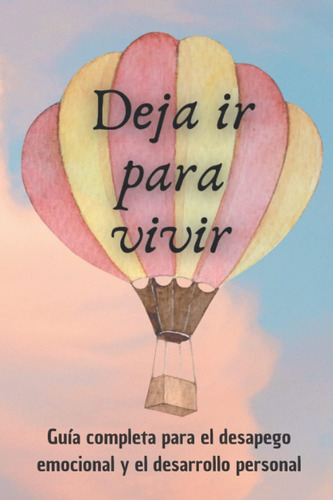 Libro: Deja Ir Para Vivir: Guía Completa Para El Desapego Em