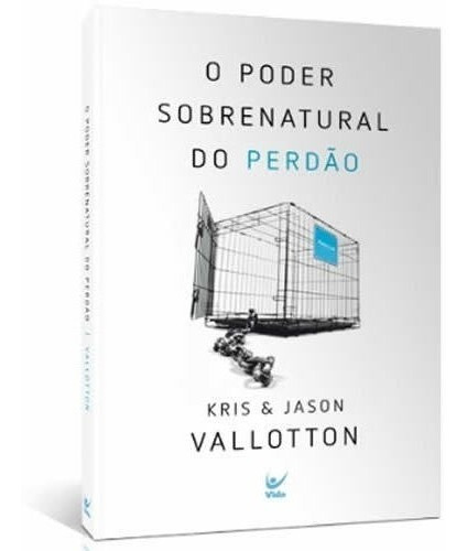 O Poder Sobrenatural Do Perdão, de Kris e Jason Vallotton. Editora Vida em português, 2012