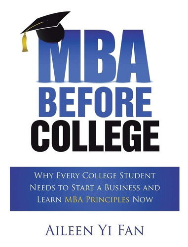 Livro: Mba Before College: Why Every College Student Needs To Start A Business And Learn Mba Principles Now