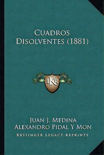 Cuadros Disolventes (1881), De Juan J Medina. Editorial Kessinger Publishing, Tapa Blanda En Español