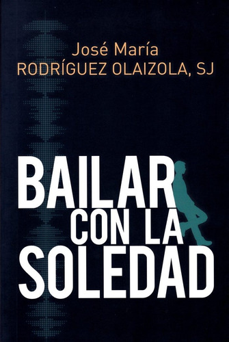 Bailar Con La Soledad - Jose M. Rodriguez Olaizola, Sj