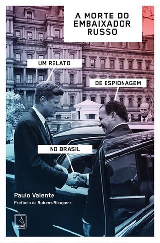 A Morte Do Embaixador Russo: Um Relato De Espionagem No Brasil - 1ªed.(2023), De Paulo Valente. Editora Record, Capa Mole, Edição 1 Em Português, 2023