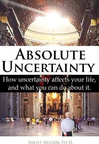 Absolute Uncertainty, De Brent Nelson Ph D. Editorial Heather Hill, Tapa Blanda En Inglés