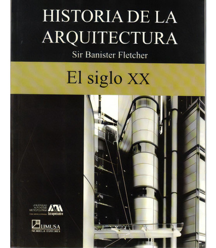 Historia De La Arquitectura. Tomo Vi. El Siglo Xx, De Sir Banister Fletcher. 9681866075, Vol. 1. Editorial Editorial Limusa (noriega Editores), Tapa Blanda, Edición 2005 En Español, 2005