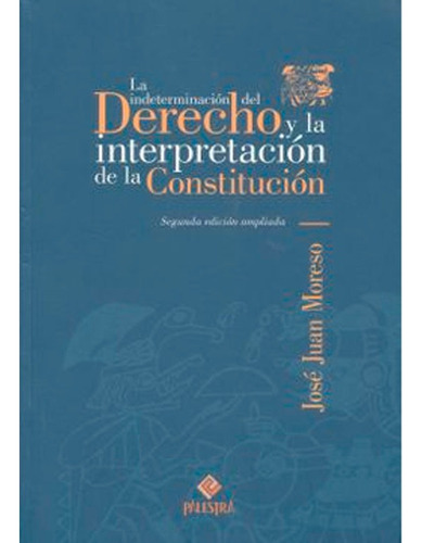 La Indeterminación Del Derecho Y La Interpretación De La Constitución, De José Juan Moreso. Editorial Palestra, Tapa Blanda En Español, 2014