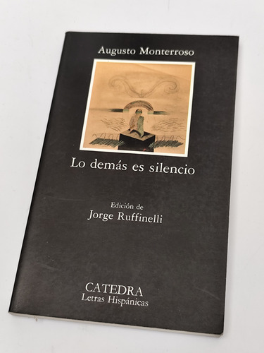 Lo Demás Es Silencio - Augusto Monterroso - Cátedra (Usado)