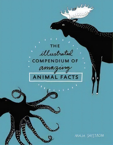 The Illustrated Compendium Of Amazing Animal Facts, De Maja Säfström. Editorial Random House Usa Inc, Tapa Dura En Inglés, 2016