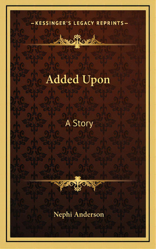 Added Upon: A Story, De Anderson, Nephi. Editorial Kessinger Pub Llc, Tapa Dura En Inglés