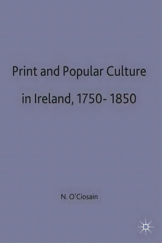 Print And Popular Culture In Ireland, 1750-1850, De Niall O Ciosain. Editorial Palgrave Macmillan, Tapa Dura En Inglés