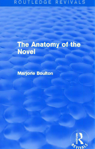 The Anatomy Of The Novel (routledge Revivals), De Boulton, Marjorie. Editorial Routledge, Tapa Dura En Inglés