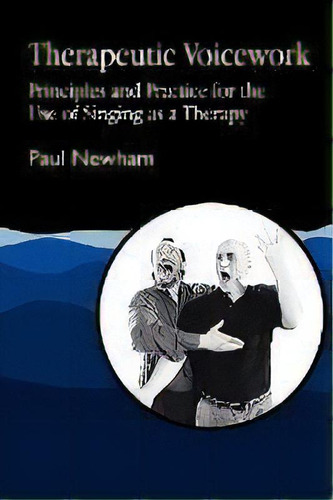 Therapeutic Voicework : Principles And Practice For The Use Of Singing As A Therapy, De Paul Newham. Editorial Jessica Kingsley Publishers, Tapa Blanda En Inglés