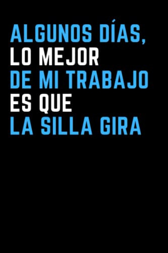 Algunos Dias Lo Mejor De Mi Trabajo Es La Silla: Cuaderno Co