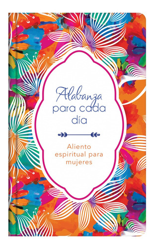 Alabanza Para Cada Día: Aliento Espiritual Para Mujeres