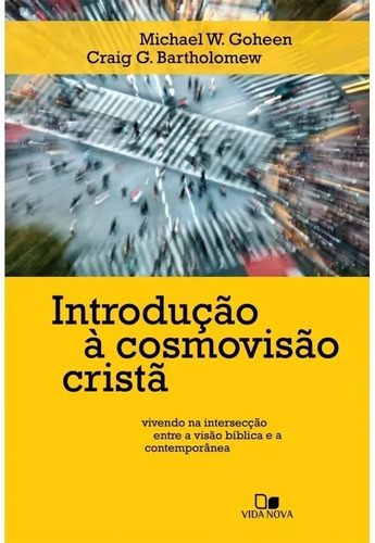 Introdução à cosmovisão cristã, de Michael W. Goheen & Craig G. Bartholomew. Editora Vida Nova, capa mole em português