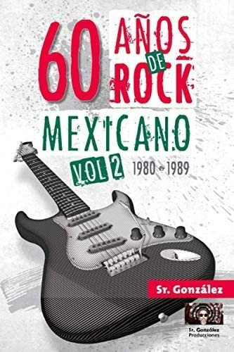 Libro: 60 Años De Rock Mexicano Vol. Ii (1980-1989) (edición