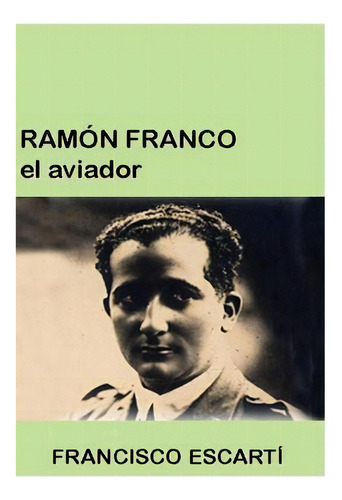 Ramon Franco El Aviador, De Francisco Escarti. Editorial Createspace Independent Publishing Platform, Tapa Blanda En Español