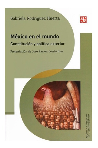 México En El Mundo. Constitución Y Política Exterior, De Gabriela Rodríguez Huerta. Editorial Fondo De Cultura Económica, Tapa Blanda, Edición 1 En Español, 2017