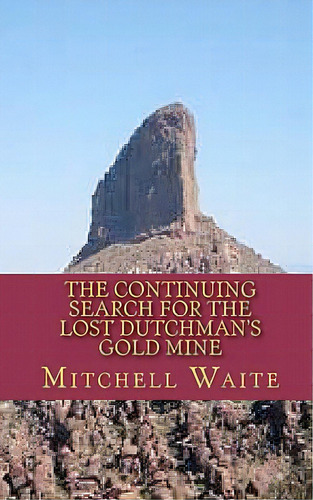 The Continuing Search For The Lost Dutchman's Gold Mine, De Waite, Mitchell. Editorial Createspace, Tapa Blanda En Inglés