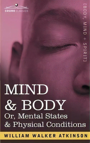 Mind & Body Or, Mental States & Physical Conditions, De William Walker Atkinson. Editorial Cosimo Classics, Tapa Blanda En Inglés