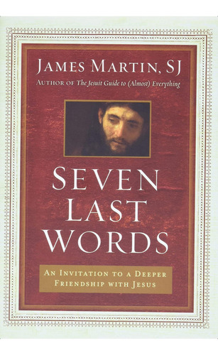 Seven Last Words: An Invitation To A Deeper Friendship With Jesus, De Martin, James. Editorial Harperone, Tapa Dura En Inglés