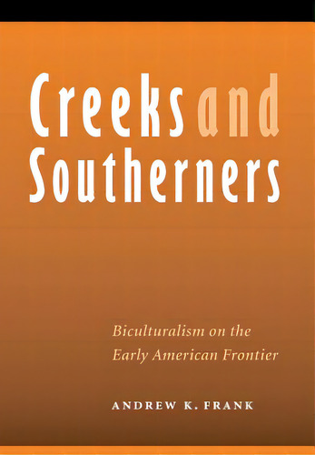 Creeks And Southerners: Biculturalism On The Early American Frontier, De Frank, Andrew. Editorial Univ Of Nebraska Pr, Tapa Dura En Inglés