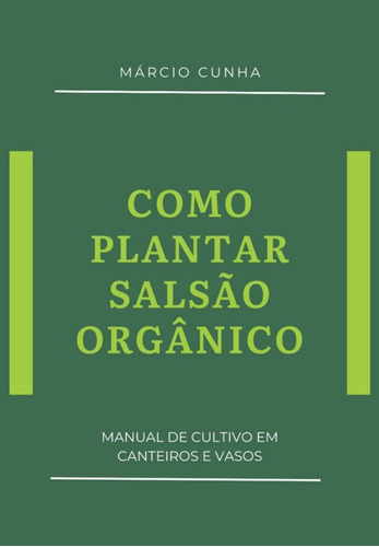 Como Plantar Salsão Orgânico: Manual De Cultivo Em Canteiros E Vasos, De Márcio Cunha. Série Não Aplicável, Vol. 1. Editora Clube De Autores, Capa Mole, Edição 1 Em Português, 2021