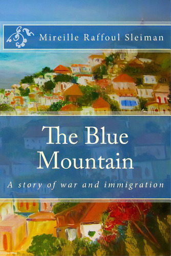 The Blue Mountain: A Story Of War And Immigration, De Sleiman, Mireille Raffoul. Editorial Createspace, Tapa Blanda En Inglés