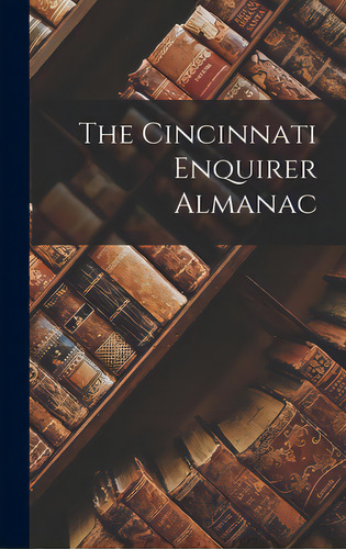 The Cincinnati Enquirer Almanac, De Anonymous. Editorial Legare Street Pr, Tapa Dura En Inglés