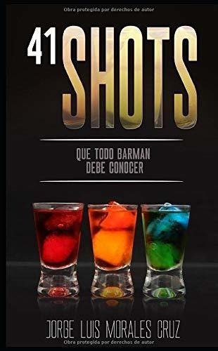 41 Shots Que Todo Barman Debe Saber - Morales Cruz,, de Morales Cruz, Jorge Luis. Editorial Independently Published en español