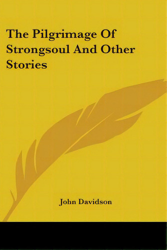 The Pilgrimage Of Strongsoul And Other Stories, De Davidson, John. Editorial Kessinger Pub Llc, Tapa Blanda En Inglés