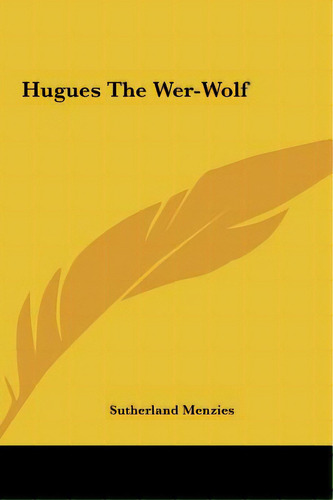 Hugues The Wer-wolf, De Menzies, Sutherland. Editorial Kessinger Pub Llc, Tapa Dura En Inglés