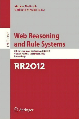 Web Reasoning And Rule Systems, De Markus Kroetzsch. Editorial Springer Verlag Berlin Heidelberg Gmbh Co Kg, Tapa Blanda En Inglés