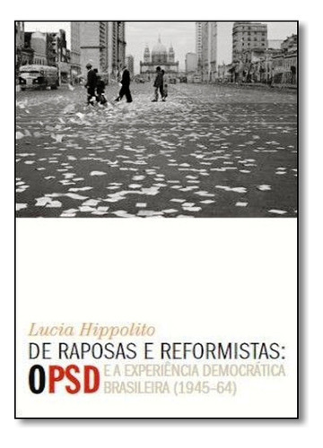 De Raposas E Reformistas: O Psd E A Experiência Democrática Brasileira ( 1945-64 ), De Lucia  Hippolito. Editora Nova Fronteira - Grupo Ediouro, Capa Dura Em Português