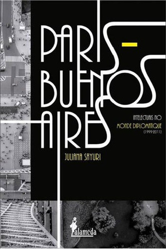 Paris - Buenos Aires: Intelectuais No Monde Diplomatique (1999- 2011), De Sayuri, Juliana. Editora Alameda, Capa Mole, Edição 1ª Edição - 2018 Em Português