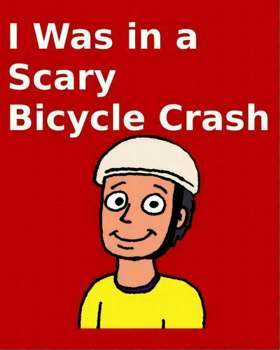 I Was In A Scary Bicycle Crash, De Richard Carlson Jr. Editorial Createspace Independent Publishing Platform, Tapa Blanda En Inglés, 2015