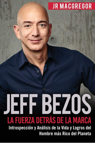 Libro: Jeff Bezos: La Fuerza Detrás Marca: Introspecci