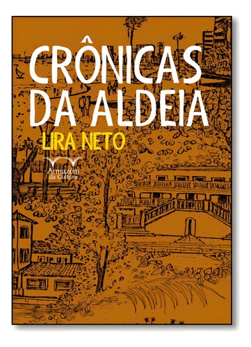 Crônicas da Aldeia, de Lira Neto. Editora ARMAZEM DA CULTURA, capa mole em português