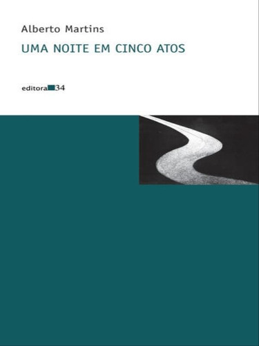 Uma Noite Em Cinco Atos, De Martins, Alberto. Editora Editora 34, Capa Mole, Edição 2ª Edição - 2011 Em Português