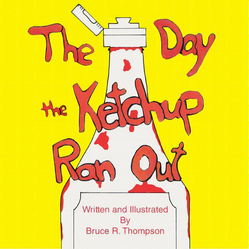 The Day The Ketchup Ran Out, De Thompson, Bruce R.. Editorial Trafford Pub, Tapa Blanda En Inglés