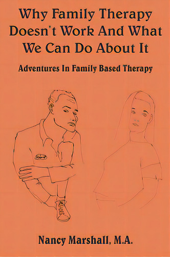 Why Family Therapy Doesn't Work And What We Can Do About It: Adventures In Family Based Therapy, De Marshall, Nancy. Editorial Authorhouse, Tapa Blanda En Inglés