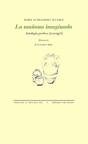 La mañana imaginada: Antología poética (2021-1978): 1686 (La Cruz del Sur), de Álvarez, María Auxiliadora. Editorial Pre-Textos, tapa pasta blanda, edición 1 en español, 2021