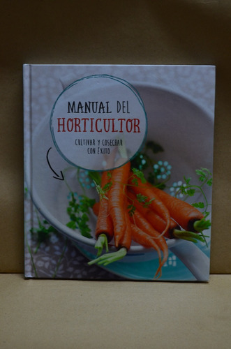 Manual Del Horticultor: Cultivar Y Cosechar Con Éxito /s