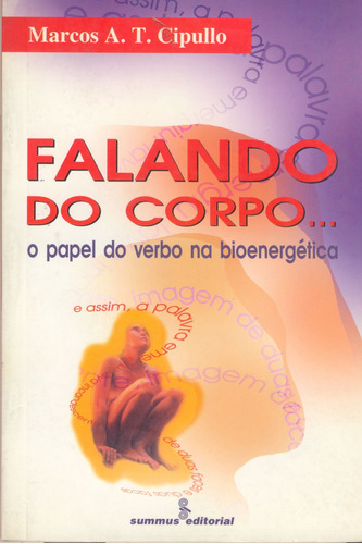Falando do corpo: o papel do verbo na bioenergética, de Cipullo, Marcos A. T.. Editora Summus Editorial Ltda., capa mole em português, 2000