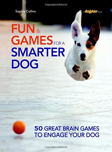 Fun And Games For A Smarter Dog 50 Great Brain Games To Enga